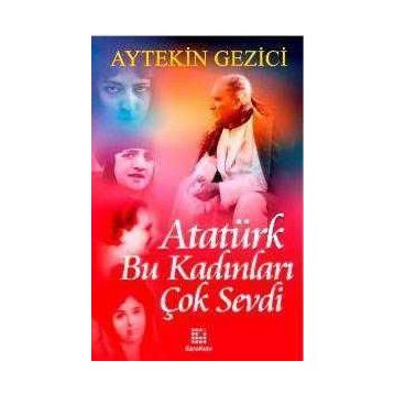 ATATÜRK BU KADINLARI ÇOK SEVDI - AYTEKIN GEZICI