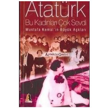 ATATÜRK BU KADINLARI ÇOK SEVDI - AYTEKIN GEZICI