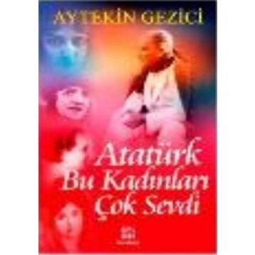 ATATÜRK BU KADINLARI ÇOK SEVDI - AYTEKIN GEZICI