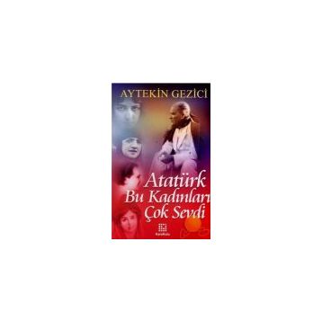 ATATÜRK BU KADINLARI ÇOK SEVDI - AYTEKIN GEZICI
