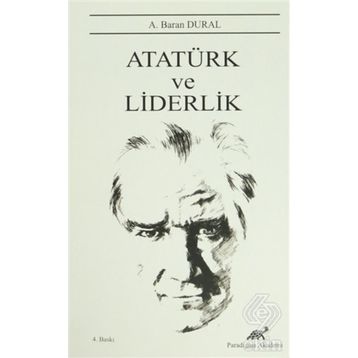 Atatürk ve Liderlik - A. Baran Dural