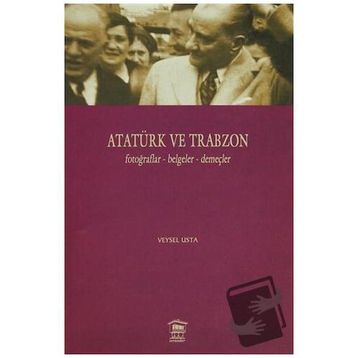 Atatürk ve Trabzon Fotoğraflar - Belgeler - Demeçler - Veysel Usta