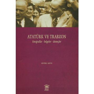 Atatürk ve Trabzon Fotoğraflar - Belgeler - Demeçler - Veysel Usta