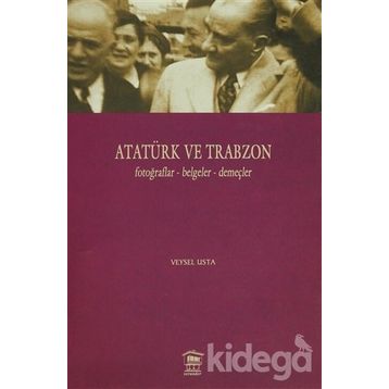 Atatürk ve Trabzon Fotoğraflar - Belgeler - Demeçler - Veysel Usta