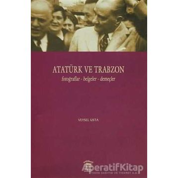 Atatürk ve Trabzon Fotoğraflar - Belgeler - Demeçler - Veysel Usta