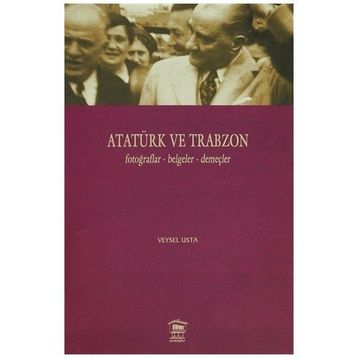 Atatürk ve Trabzon Fotoğraflar - Belgeler - Demeçler - Veysel Usta