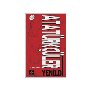 Atatürkçüler Yenildi - Yılmaz Dikbaş