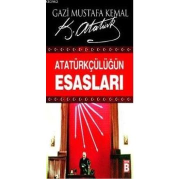ATATÜRKÇÜLÜĞÜN ESASLARI - MUSTAFA KEMAL ATATÜRK