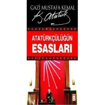 ATATÜRKÇÜLÜĞÜN ESASLARI - MUSTAFA KEMAL ATATÜRK