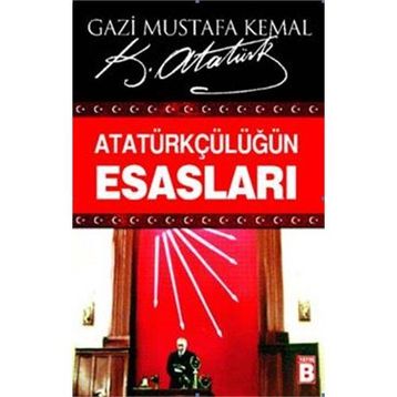 ATATÜRKÇÜLÜĞÜN ESASLARI - MUSTAFA KEMAL ATATÜRK