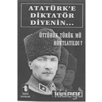 ATATÜRK'E DIKTATÖR DIYENIN... ÜTTÜRÜK TÜRÜK MÜ HORTLATILDI? - YALÇIN TOKER