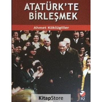 Atatürk’te Birleşmek - Ahmet Köklügiller