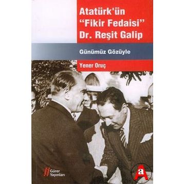 Atatürk’ün Fikir Fedaisi Dr. Reşit Galip - Yener Oruç