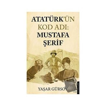 Atatürk'ün Kod Adı: Mustafa Şerif - Yaşar Gürsoy