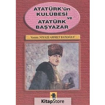 Atatürk'ün Kulübesi ve Atatürk Başyazar - Niyazi Ahmet Banoğlu