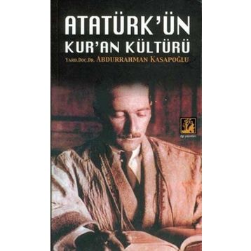 ATATÜRK´ÜN KUR'AN KÜLTÜRÜ - ABDURRAHMAN KASAPOĞLU (ISBN:9799944978100)