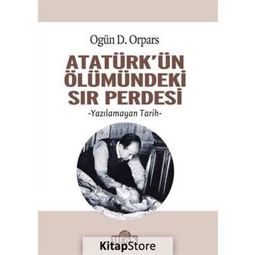 Atatürk'ün Ölümündeki Sır Perdesi - Ogün D. Orpars