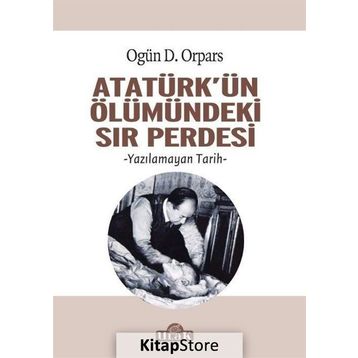 Atatürk'ün Ölümündeki Sır Perdesi - Ogün D. Orpars