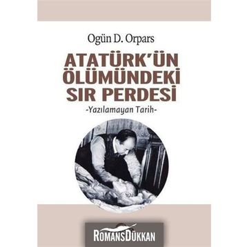 Atatürk'ün Ölümündeki Sır Perdesi - Ogün D. Orpars