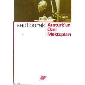 ATATÜRK'ÜN ÖZEL MEKTUPLARI - SADI BORAK
