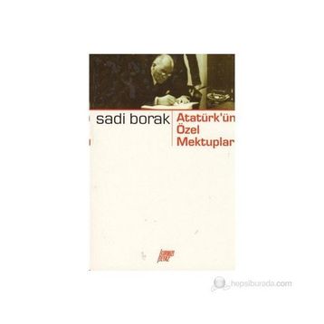 ATATÜRK'ÜN ÖZEL MEKTUPLARI - SADI BORAK