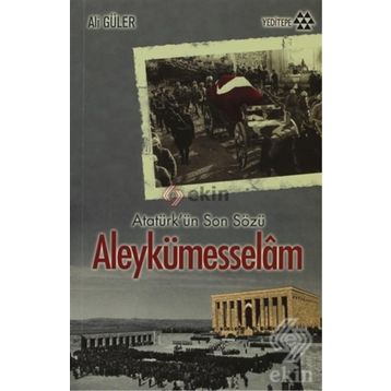 Atatürkün Son Sözü Aleykümesselam - Yrd. Doç. Dr Ali Güler