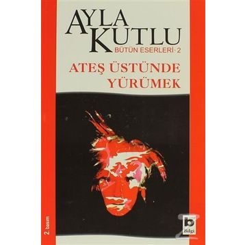 Ateş Üstünde Yürümek - Ayla Kutlu