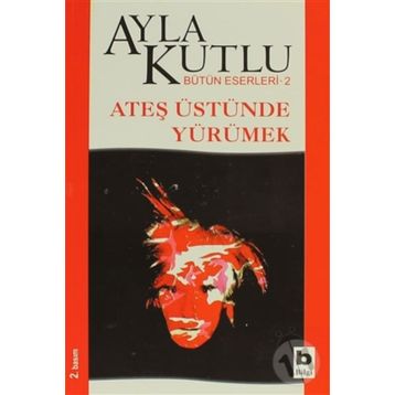 Ateş Üstünde Yürümek - Ayla Kutlu