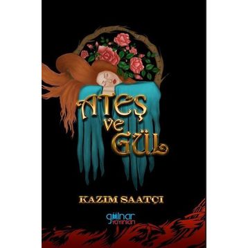 Ateş ve Gül - Kazım Saatçı