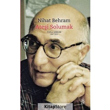 Ateşi Solumak: Toplu Şiirler 1967 - 2017 - Nihat Behram