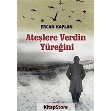 ATEŞLERE VERDIN YÜREĞİNİ - ERCAN KAPLAN