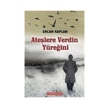 ATEŞLERE VERDIN YÜREĞİNİ - ERCAN KAPLAN