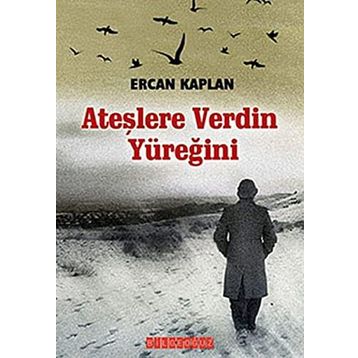 ATEŞLERE VERDIN YÜREĞİNİ - ERCAN KAPLAN