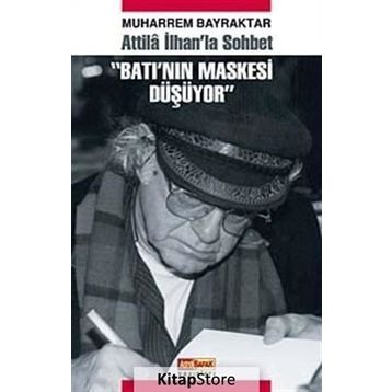ATILLA İLHAN'LA SOHBET BATI'NIN MASKESI DÜŞÜYOR - MUHARREM BAYRAKTAR