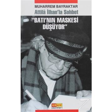 ATILLA İLHAN'LA SOHBET BATI'NIN MASKESI DÜŞÜYOR - MUHARREM BAYRAKTAR