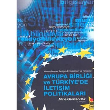 AVRUPA BİRLİĞİ VE TÜRKİYE'DE İLETİŞİM POLİTİKALARI - MINE GENCEL BEK