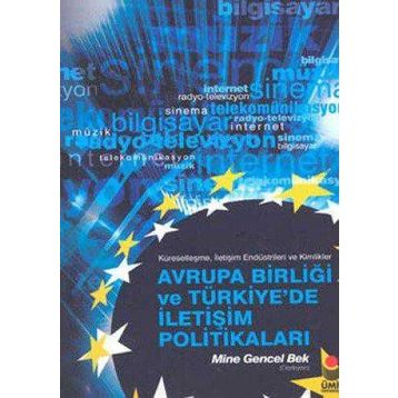 AVRUPA BİRLİĞİ VE TÜRKİYE'DE İLETİŞİM POLİTİKALARI - MINE GENCEL BEK