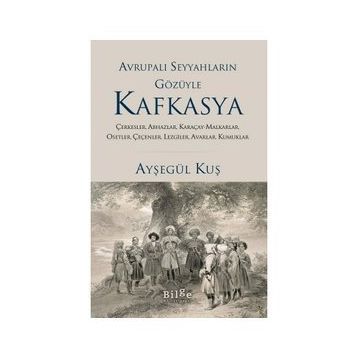 Avrupalı Seyyahların Gözüyle Kafkasya - Ayşegül Kuş - Bilge Kültür Sanat