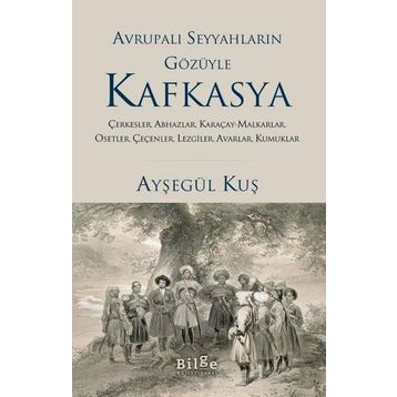 Avrupalı Seyyahların Gözüyle Kafkasya - Ayşegül Kuş - Bilge Kültür Sanat