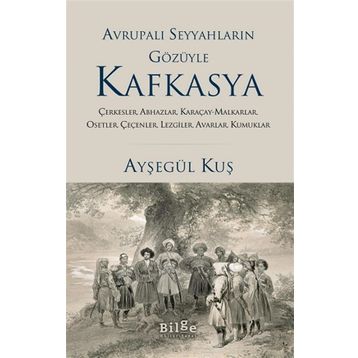 Avrupalı Seyyahların Gözüyle Kafkasya - Ayşegül Kuş - Bilge Kültür Sanat