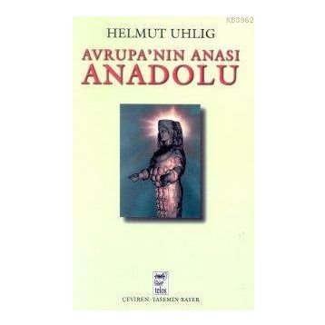 AVRUPANIN ANASI ANADOLU - HELMUT UHLIG