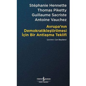 Avrupa’nın Demokratikleştirilmesi için Bir Antlaşma Teklifi - Stephanie Hennette Thomas Piketty Guillaume Sacriste Antoine Vauchez