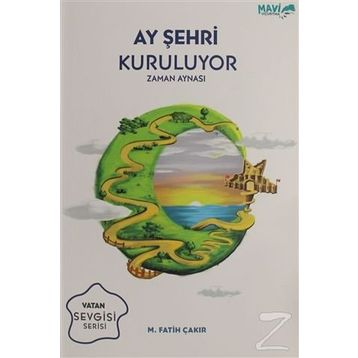 Ay Şehri Kuruluyor - Zaman Aynası: Vatan Sevgisi Serisi - Mehmet Fatih Çakır