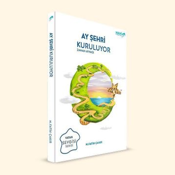 Ay Şehri Kuruluyor - Zaman Aynası: Vatan Sevgisi Serisi - Mehmet Fatih Çakır