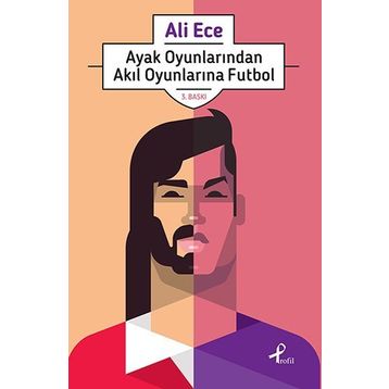 Ayak Oyunlarından Akıl Oyunlarına Futbol - Ali Ece