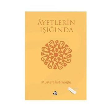 AYETLERIN IŞIĞINDA - MUSTAFA İSLAMOĞLU