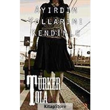 AYIRDIM YOLLARIMI KENDIMLE - TÜRKER TOLA