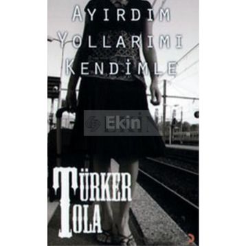 AYIRDIM YOLLARIMI KENDIMLE - TÜRKER TOLA