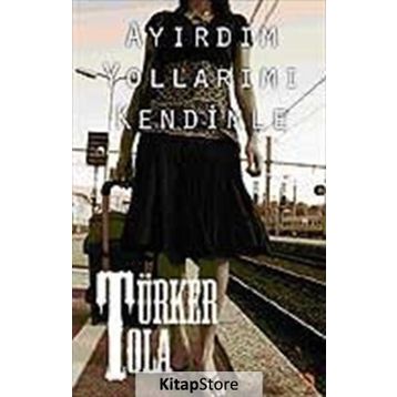 AYIRDIM YOLLARIMI KENDIMLE - TÜRKER TOLA