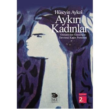 AYKIRI KADINLAR OSMANLI'DAN GÜNÜMÜZE DEVRIMCI KADIN PORTRELERI - HÜSEYİN AYKOL